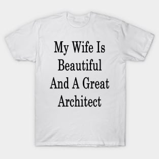 My Wife Is Beautiful And A Great Architect T-Shirt